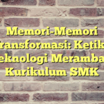 Memori-Memori Transformasi: Ketika Teknologi Merambah Kurikulum SMK