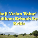 Mengkaji ‘Asian Value’ dalam Pendidikan: Sebuah Refleksi Kritis